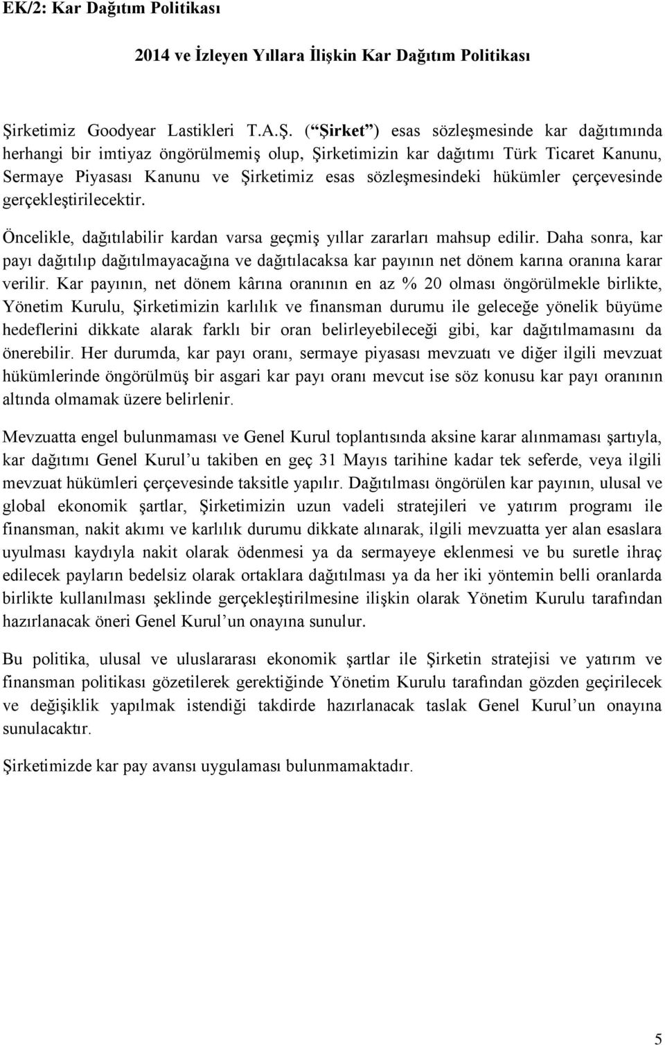 ( Şirket ) esas sözleşmesinde kar dağıtımında herhangi bir imtiyaz öngörülmemiş olup, Şirketimizin kar dağıtımı Türk Ticaret Kanunu, Sermaye Piyasası Kanunu ve Şirketimiz esas sözleşmesindeki