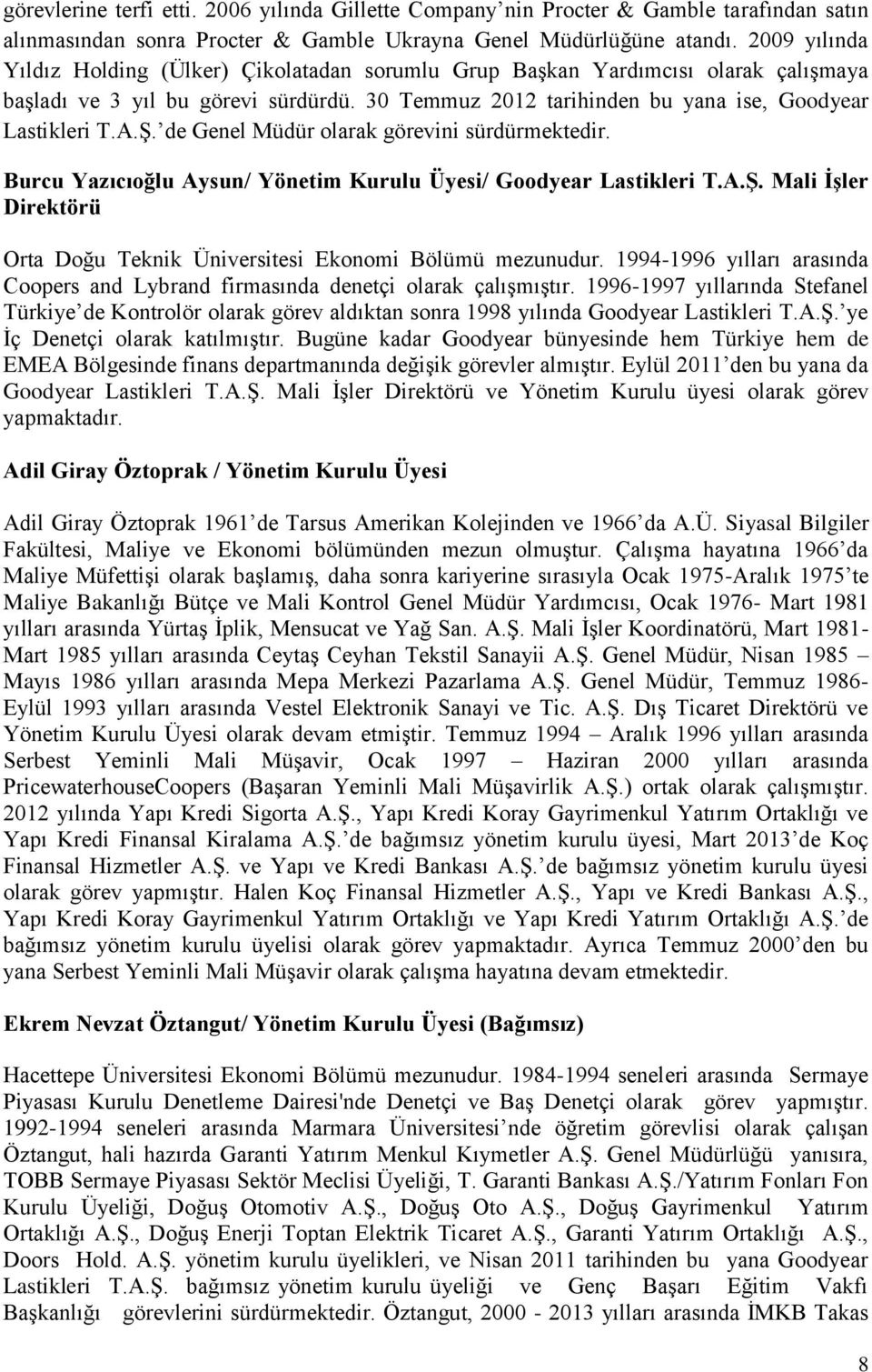 de Genel Müdür olarak görevini sürdürmektedir. Burcu Yazıcıoğlu Aysun/ Yönetim Kurulu Üyesi/ Goodyear Lastikleri T.A.Ş. Mali İşler Direktörü Orta Doğu Teknik Üniversitesi Ekonomi Bölümü mezunudur.