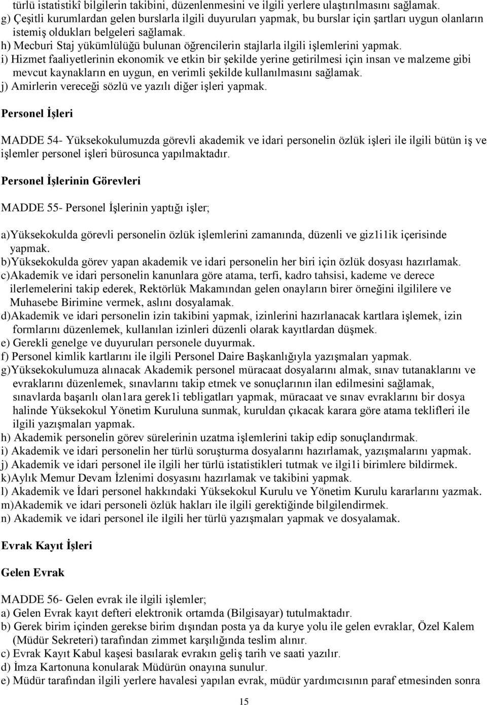 h) Mecburi Staj yükümlülüğü bulunan öğrencilerin stajlarla ilgili işlemlerini yapmak.