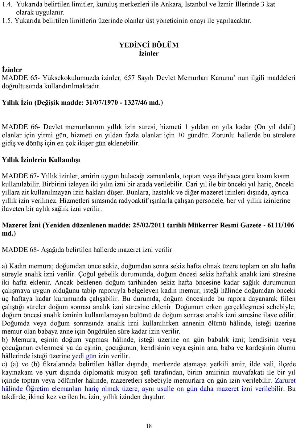 YEDİNCİ BÖLÜM İzinler İzinler MADDE 65- Yüksekokulumuzda izinler, 657 Sayılı Devlet Memurları Kanunu nun ilgili maddeleri doğrultusunda kullandırılmaktadır.