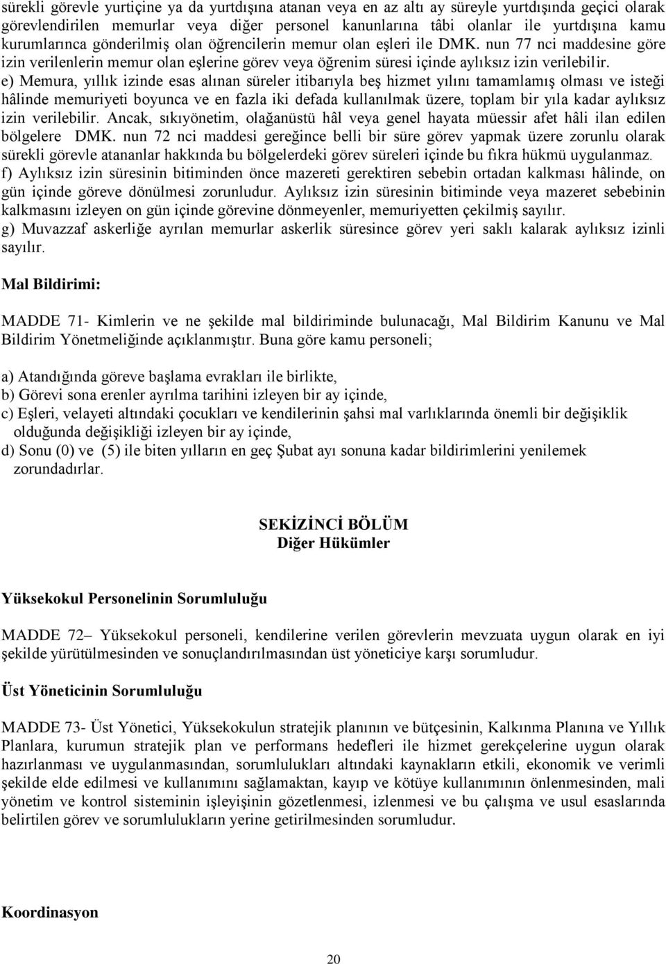 e) Memura, yıllık izinde esas alınan süreler itibarıyla beş hizmet yılını tamamlamış olması ve isteği hâlinde memuriyeti boyunca ve en fazla iki defada kullanılmak üzere, toplam bir yıla kadar