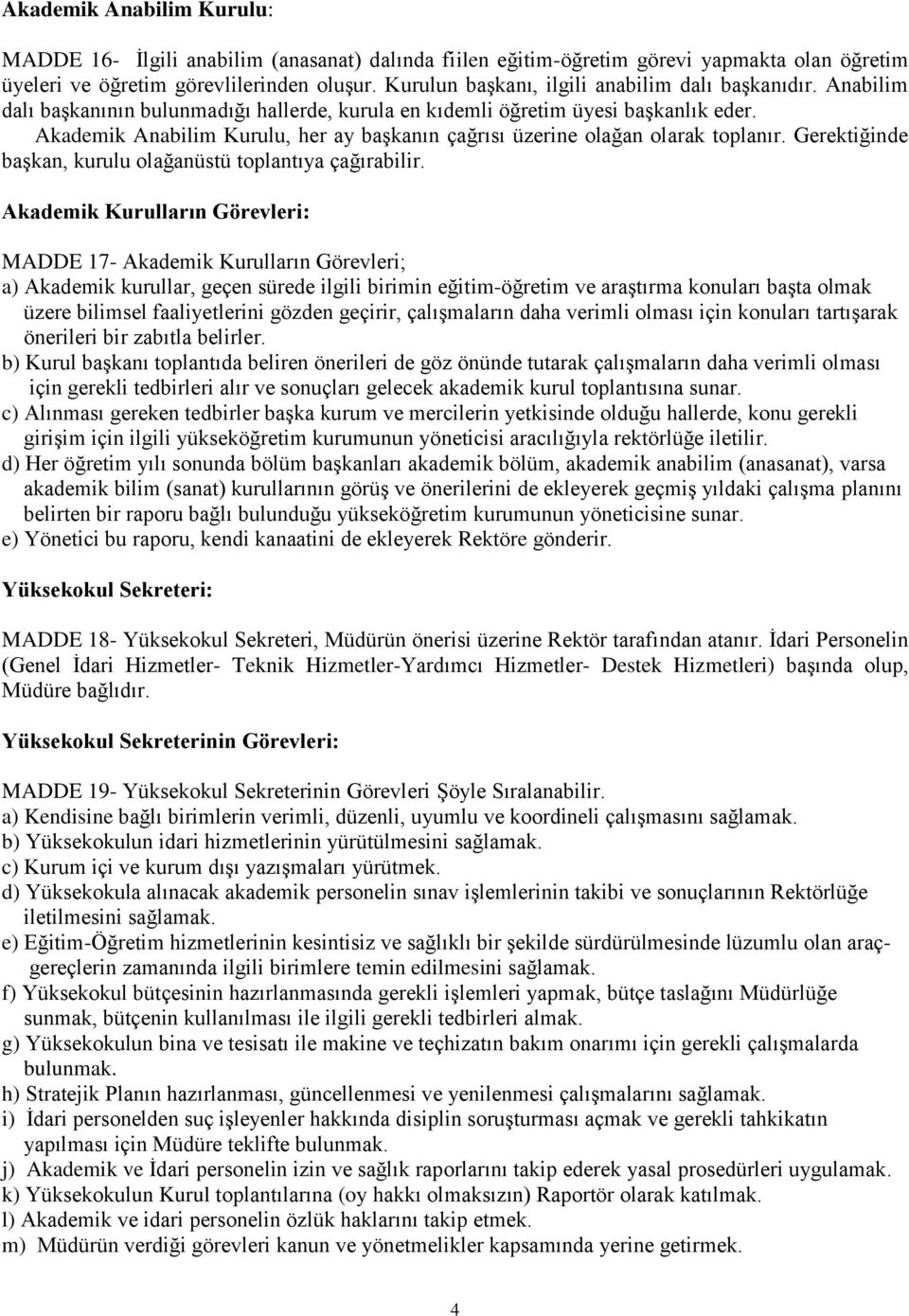 Akademik Anabilim Kurulu, her ay başkanın çağrısı üzerine olağan olarak toplanır. Gerektiğinde başkan, kurulu olağanüstü toplantıya çağırabilir.