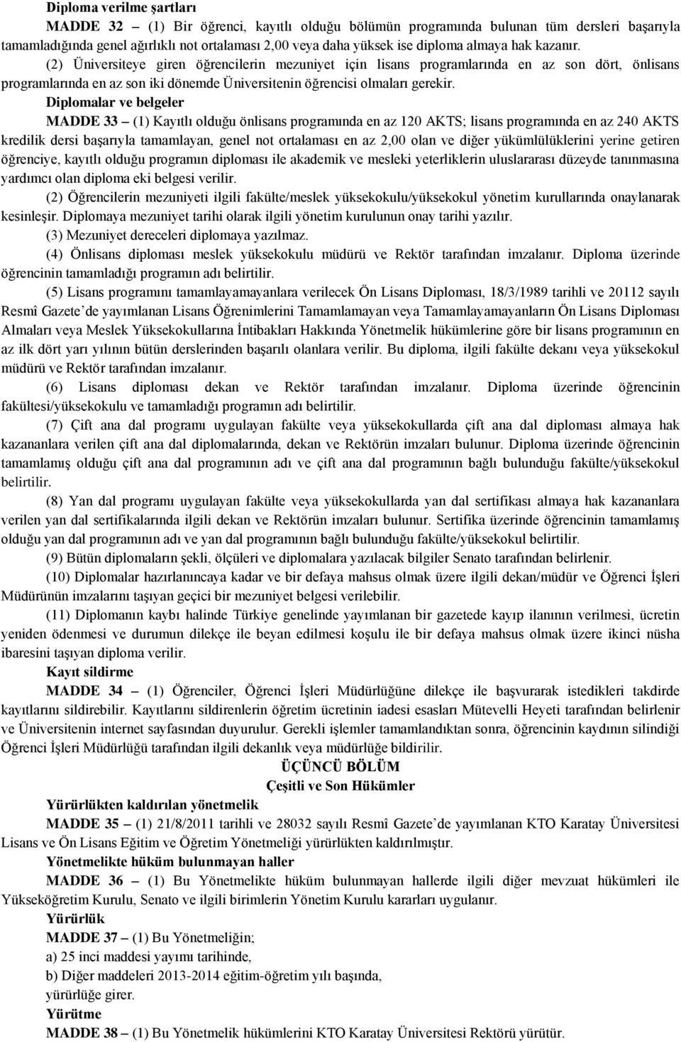 Diplomalar ve belgeler MADDE 33 (1) Kayıtlı olduğu önlisans programında en az 120 AKTS; lisans programında en az 240 AKTS kredilik dersi başarıyla tamamlayan, genel not ortalaması en az 2,00 olan ve