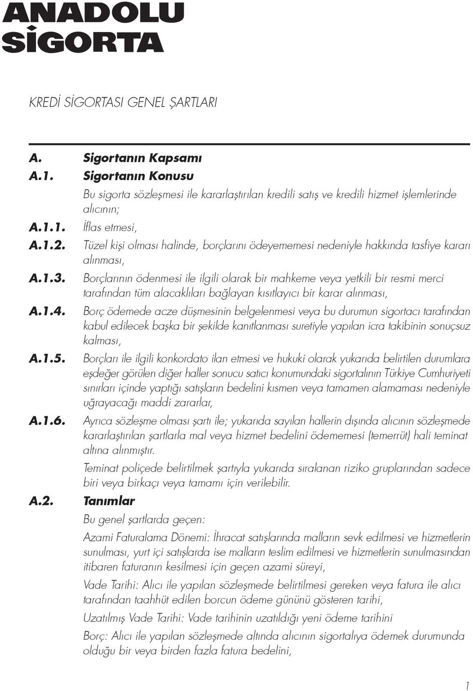 Sigortan n Konusu Bu sigorta sözleflmesi ile kararlaflt r lan kredili sat fl ve kredili hizmet ifllemlerinde al c n n; flas etmesi, Tüzel kifli olmas halinde, borçlar n ödeyememesi nedeniyle hakk nda