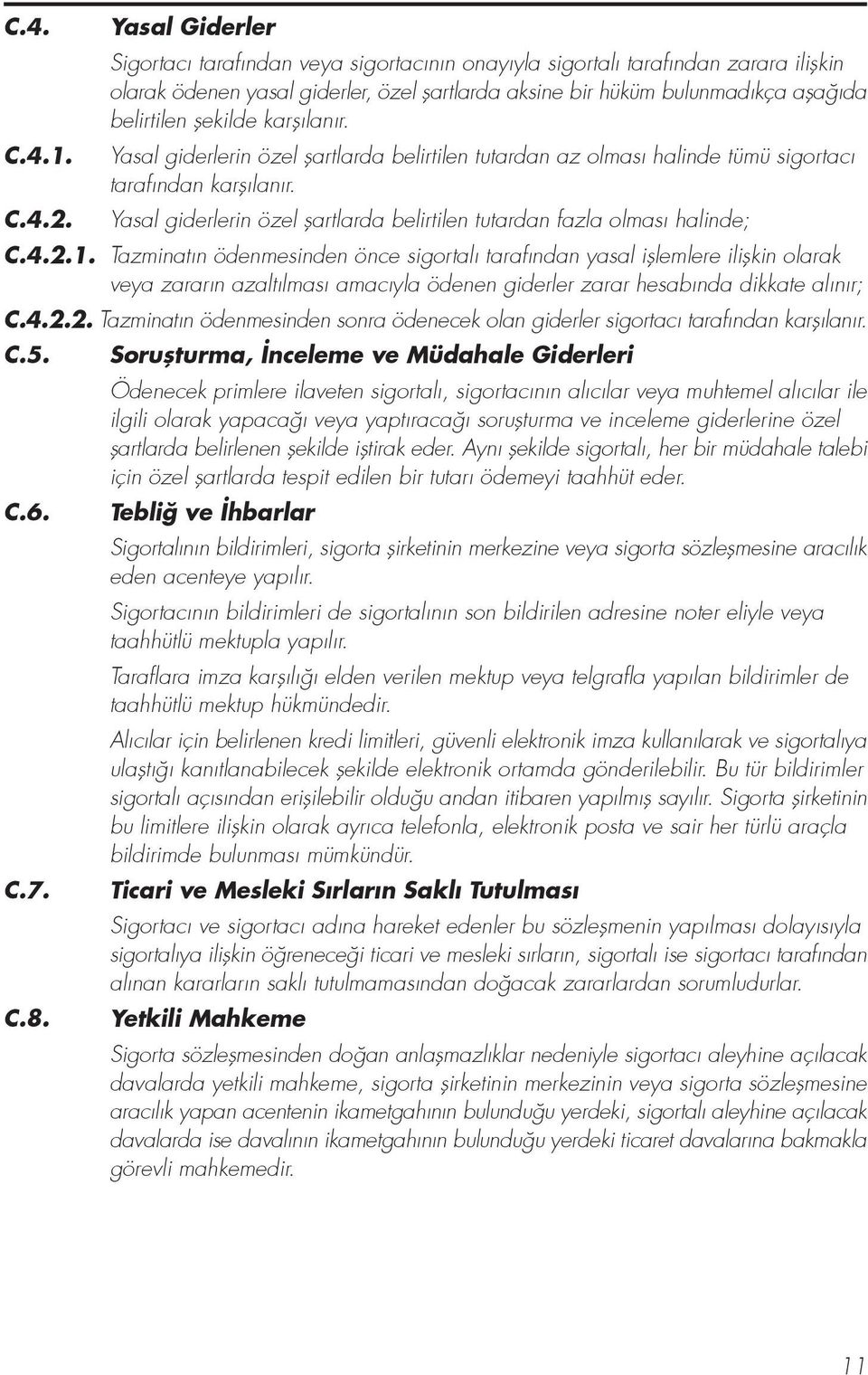 flekilde karfl lan r. Yasal giderlerin özel flartlarda belirtilen tutardan az olmas halinde tümü sigortac taraf ndan karfl lan r.