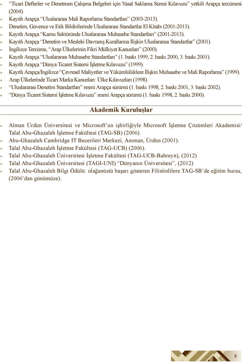 Kayıtlı Arapça Denetim ve Mesleki Davranış Kurallarına İlişkin Uluslararası Standartlar (2001). İngilizce Tercüme, Arap Ülkelerinin Fikri Mülkiyet Kanunları (2000).