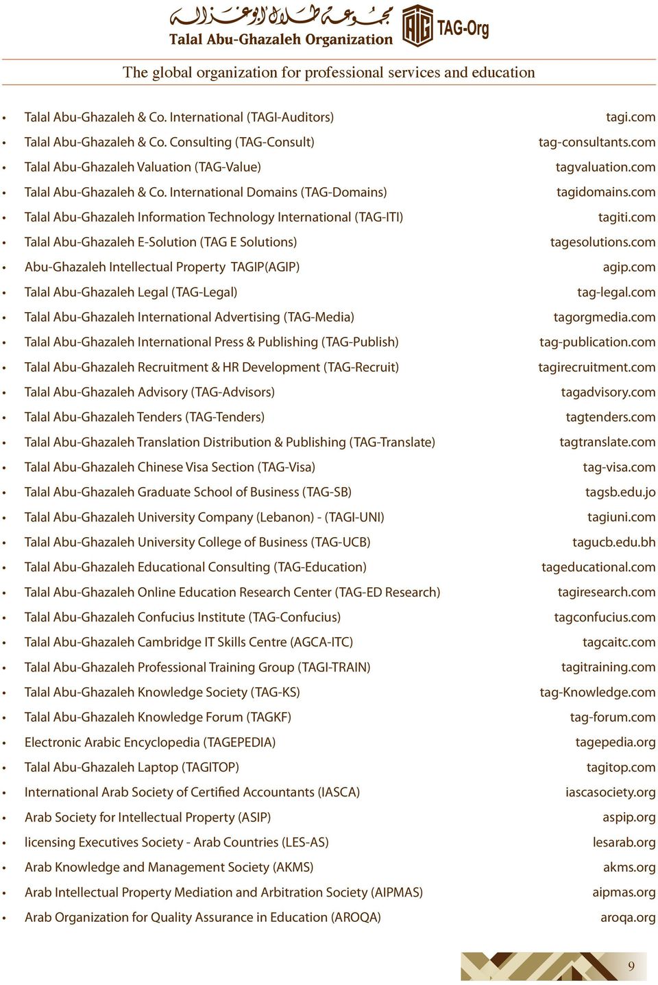 International Domains (TAG-Domains) Talal Abu-Ghazaleh Information Technology International (TAG-ITI) Talal Abu-Ghazaleh E-Solution (TAG E Solutions) Abu-Ghazaleh Intellectual Property TAGIP(AGIP)