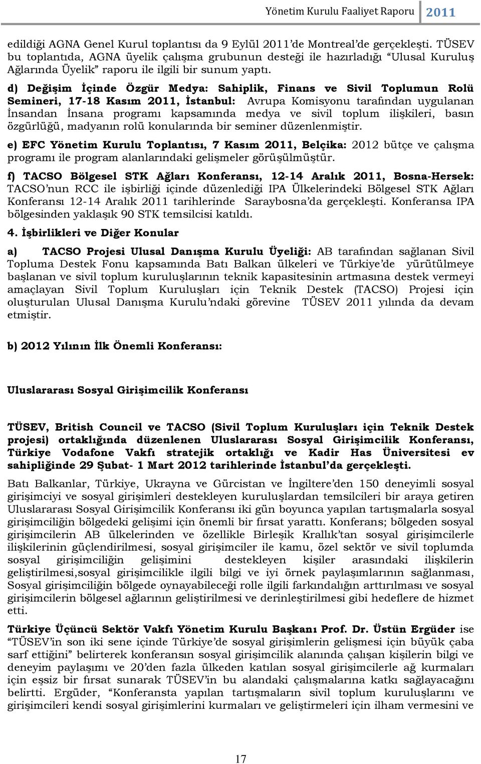 d) DeğiĢim Ġçinde Özgür Medya: Sahiplik, Finans ve Sivil Toplumun Rolü Semineri, 17-18 Kasım 2011, Ġstanbul: Avrupa Komisyonu tarafından uygulanan Ġnsandan Ġnsana programı kapsamında medya ve sivil