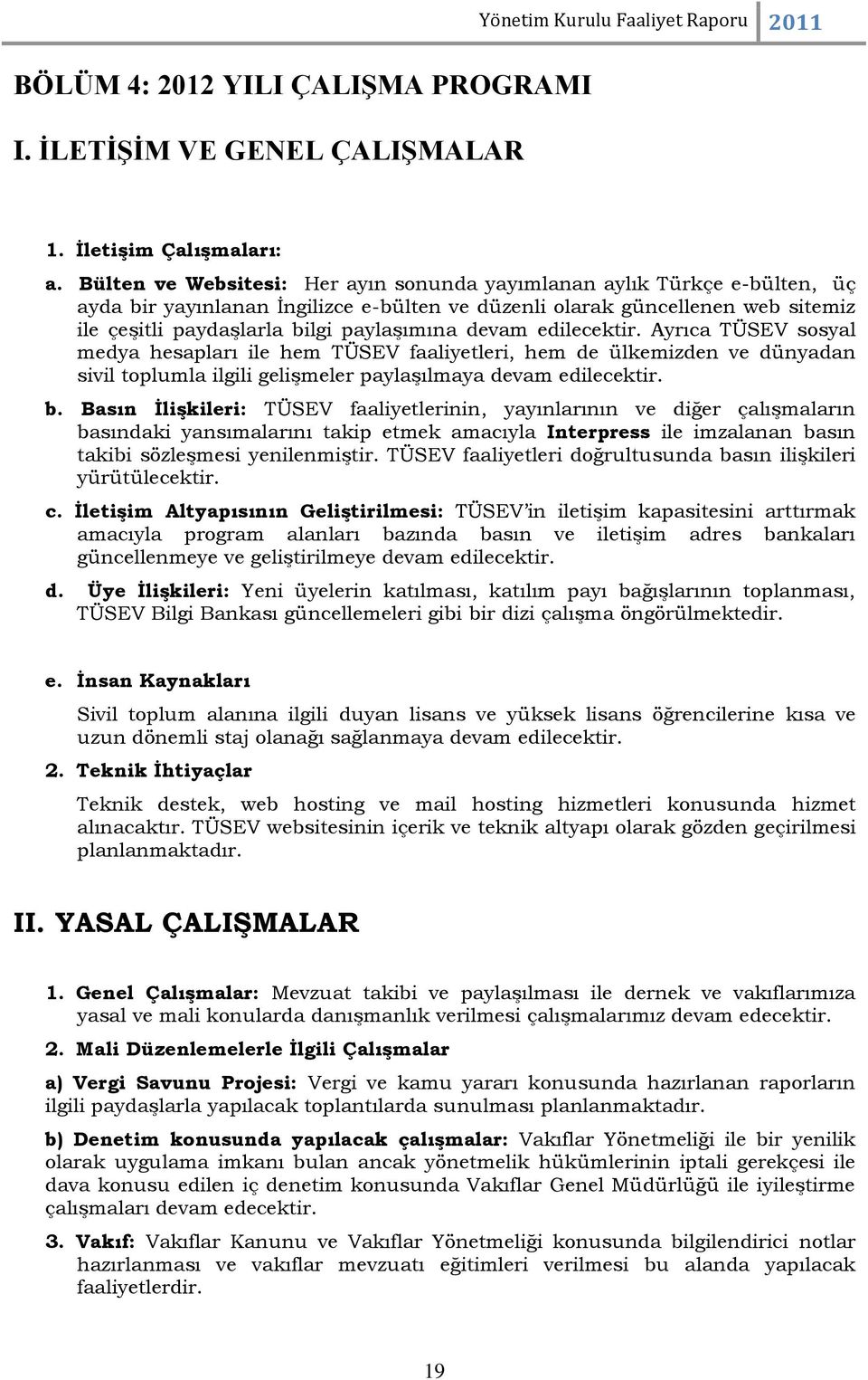 devam edilecektir. Ayrıca TÜSEV sosyal medya hesapları ile hem TÜSEV faaliyetleri, hem de ülkemizden ve dünyadan sivil toplumla ilgili geliģmeler paylaģılmaya devam edilecektir. b.