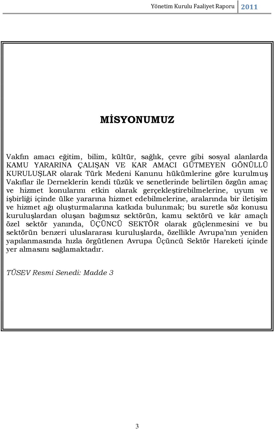 aralarında bir iletiģim ve hizmet ağı oluģturmalarına katkıda bulunmak; bu suretle söz konusu kuruluģlardan oluģan bağımsız sektörün, kamu sektörü ve kâr amaçlı özel sektör yanında, ÜÇÜNCÜ SEKTÖR