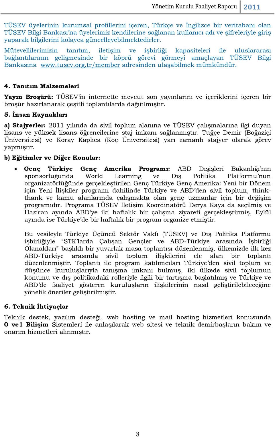 Mütevellilerimizin tanıtım, iletiģim ve iģbirliği kapasiteleri ile uluslararası bağlantılarının geliģmesinde bir köprü görevi görmeyi amaçlayan TÜSEV Bilgi Bankasına www.tusev.org.