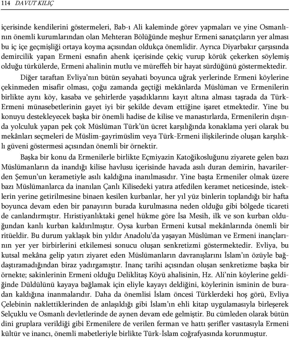 Ayrıca Diyarbakır çarşısında demircilik yapan Ermeni esnafın ahenk içerisinde çekiç vurup körük çekerken söylemiş olduğu türkülerde, Ermeni ahalinin mutlu ve müreffeh bir hayat sürdüğünü