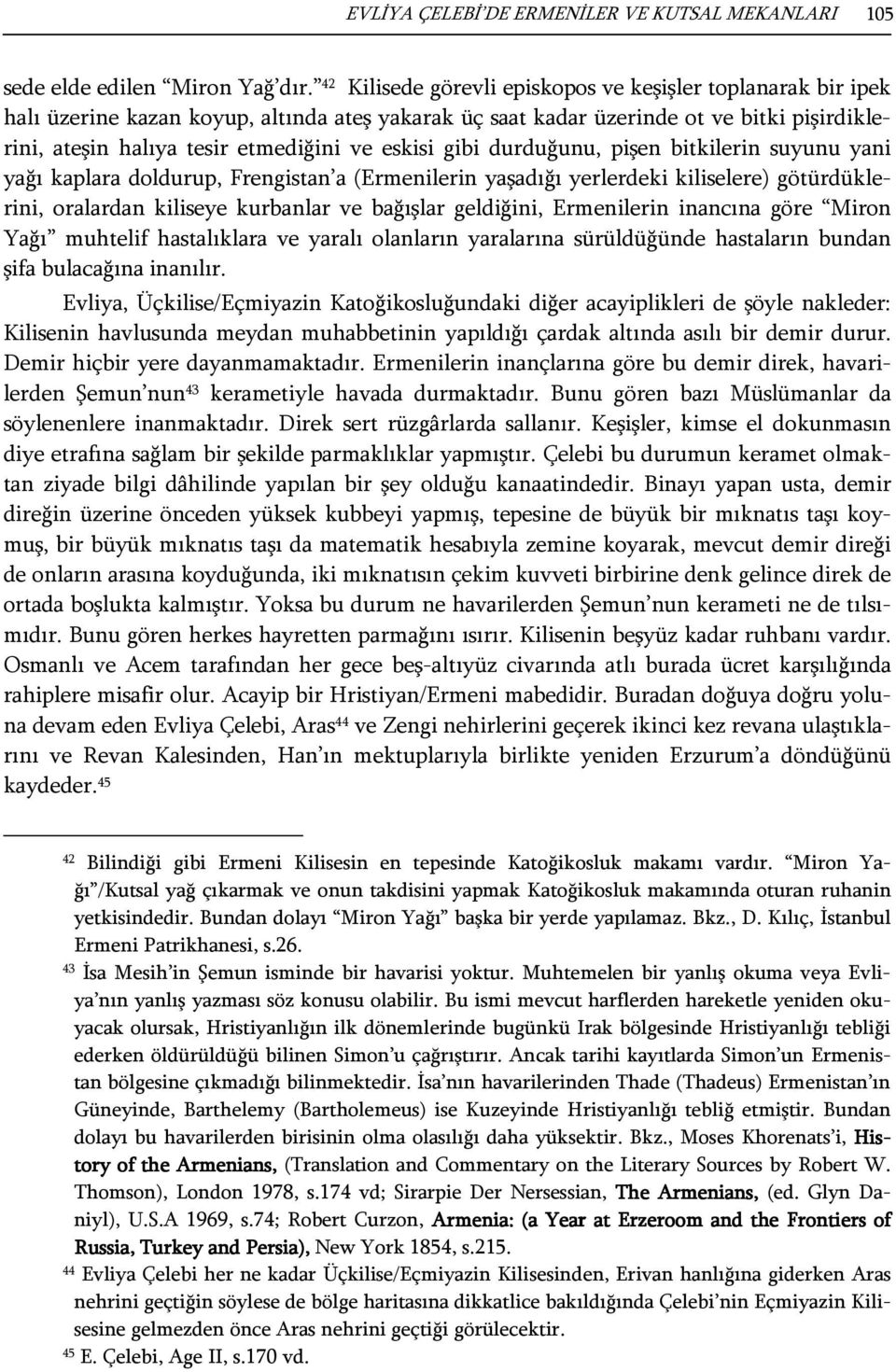 eskisi gibi durduğunu, pişen bitkilerin suyunu yani yağı kaplara doldurup, Frengistan a (Ermenilerin yaşadığı yerlerdeki kiliselere) götürdüklerini, oralardan kiliseye kurbanlar ve bağışlar