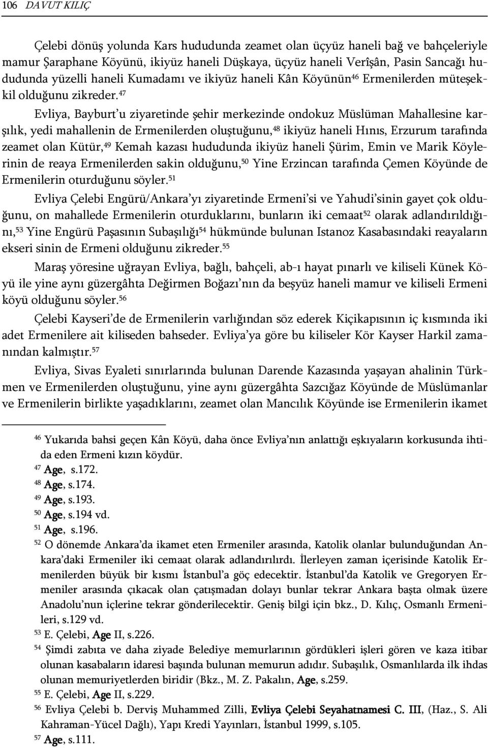 47 Evliya, Bayburt u ziyaretinde şehir merkezinde ondokuz Müslüman Mahallesine karşılık, yedi mahallenin de Ermenilerden oluştuğunu, 48 ikiyüz haneli Hınıs, Erzurum tarafında zeamet olan Kütür, 49