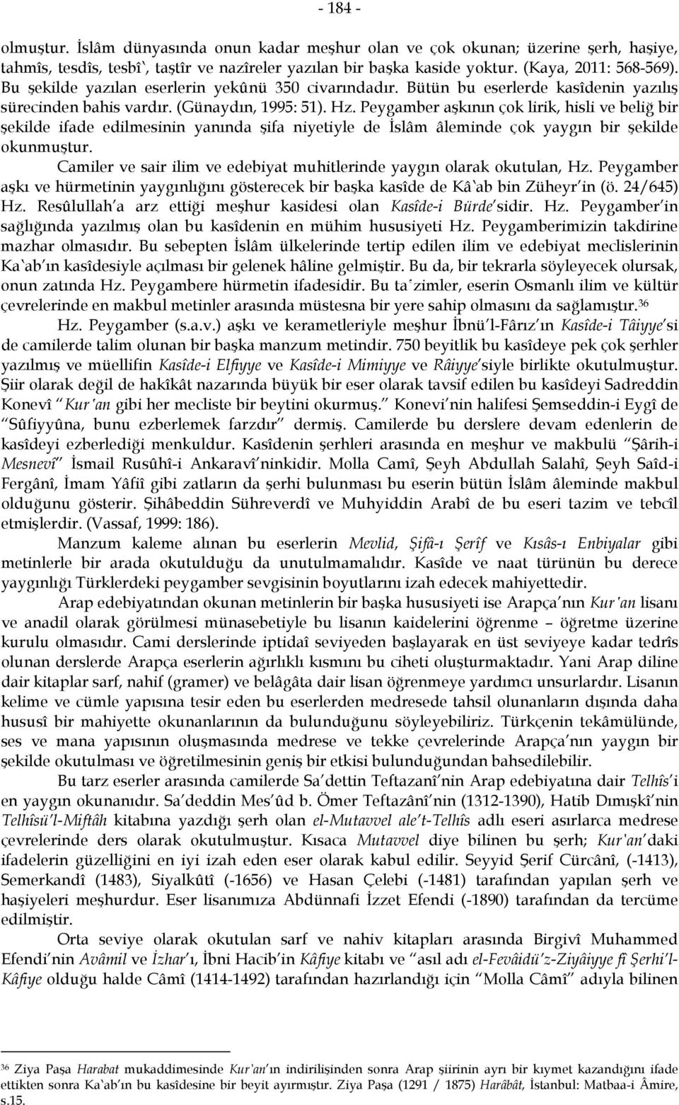 Peygamber aşkının çok lirik, hisli ve beliğ bir şekilde ifade edilmesinin yanında şifa niyetiyle de İslâm âleminde çok yaygın bir şekilde okunmuştur.