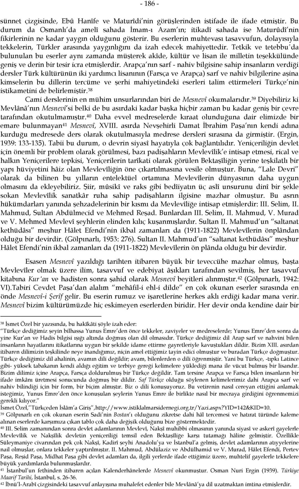 Bu eserlerin muhtevası tasavvufun, dolayısıyla tekkelerin, Türkler arasında yaygınlığını da izah edecek mahiyettedir.