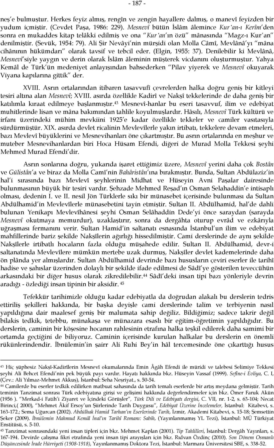 Ali Şir Nevâyi nin mürşidi olan Molla Câmî, Mevlânâ yı mâna cihânının hükümdarı olarak tavsif ve tebcil eder. (Elgin, 1955: 37).