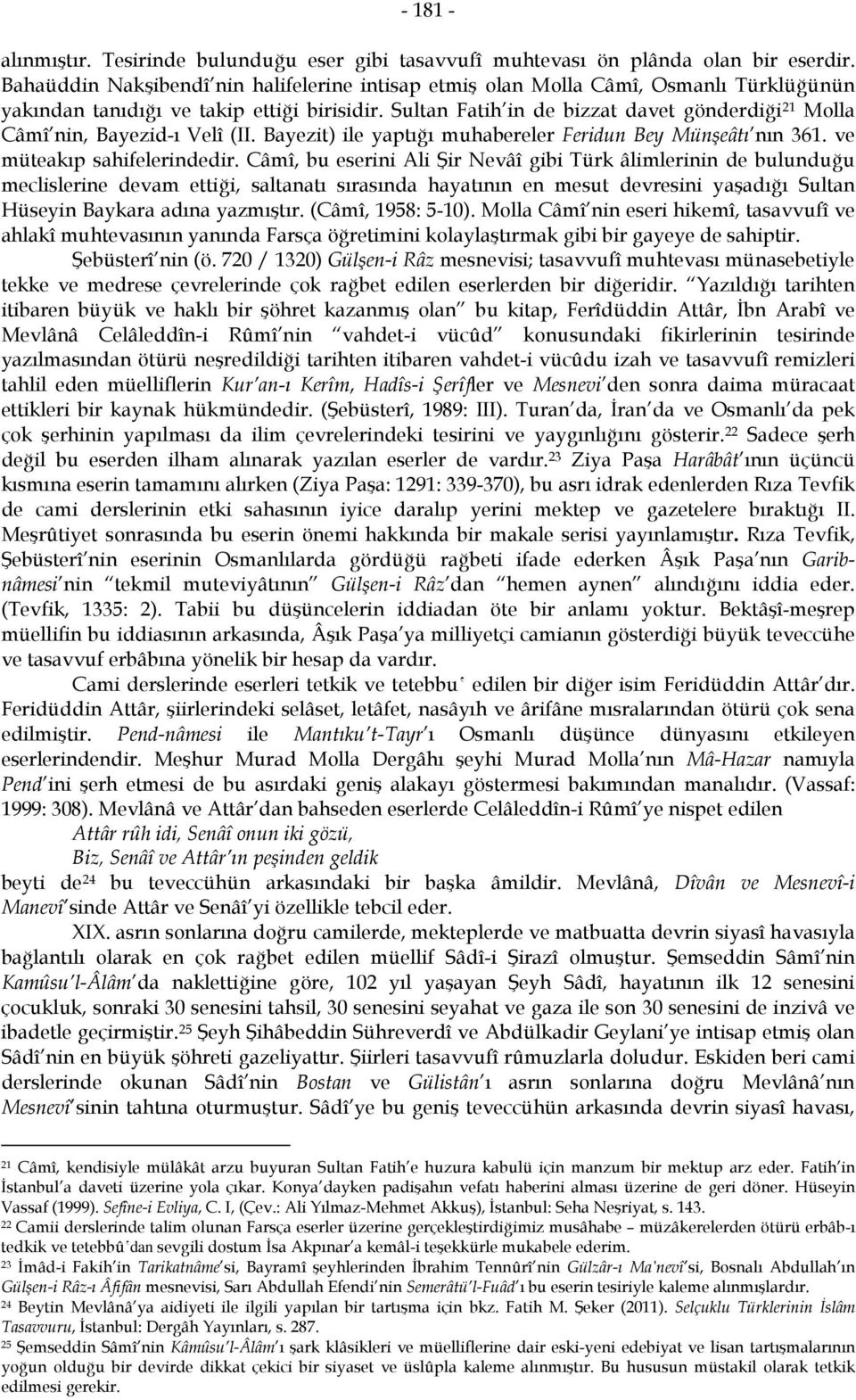 Sultan Fatih in de bizzat davet gönderdiği 21 Molla Câmî nin, Bayezid-ı Velî (II. Bayezit) ile yaptığı muhabereler Feridun Bey Münşeâtı nın 361. ve müteakıp sahifelerindedir.