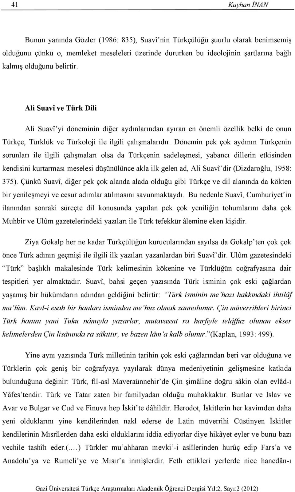 Dönemin pek çok aydının Türkçenin sorunları ile ilgili çalışmaları olsa da Türkçenin sadeleşmesi, yabancı dillerin etkisinden kendisini kurtarması meselesi düşünülünce akla ilk gelen ad, Ali Suavî