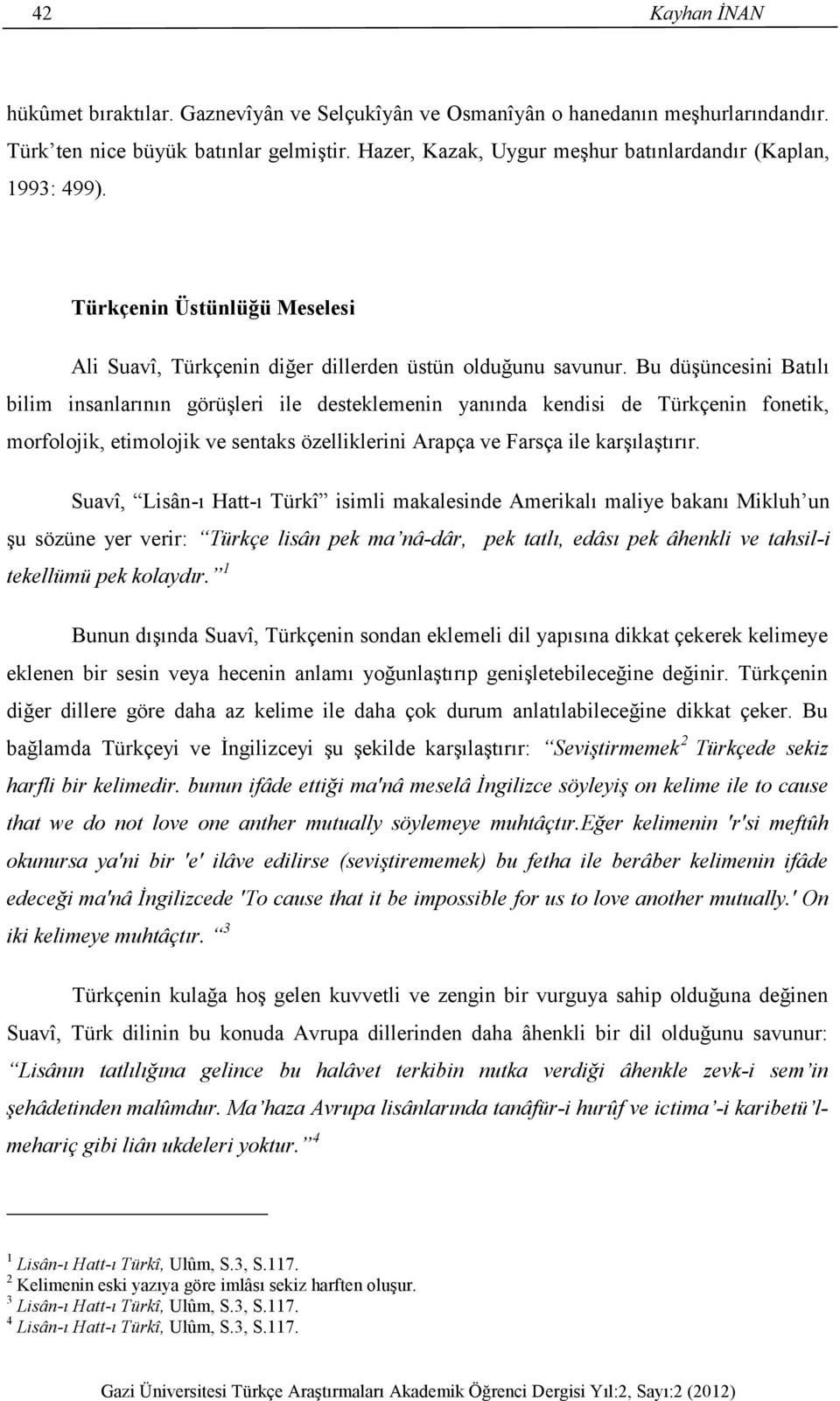 Bu düşüncesini Batılı bilim insanlarının görüşleri ile desteklemenin yanında kendisi de Türkçenin fonetik, morfolojik, etimolojik ve sentaks özelliklerini Arapça ve Farsça ile karşılaştırır.