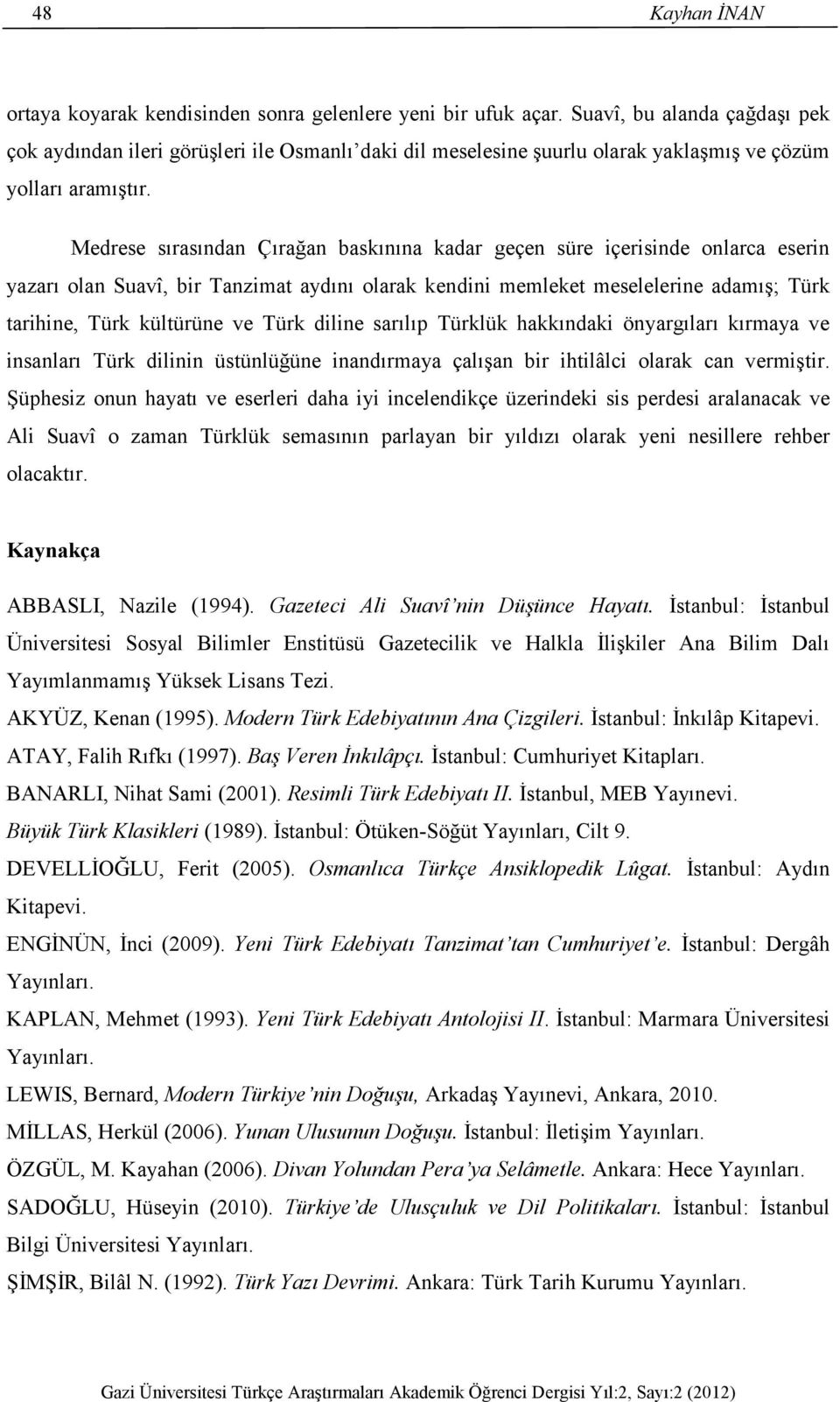 Medrese sırasından Çırağan baskınına kadar geçen süre içerisinde onlarca eserin yazarı olan Suavî, bir Tanzimat aydını olarak kendini memleket meselelerine adamış; Türk tarihine, Türk kültürüne ve