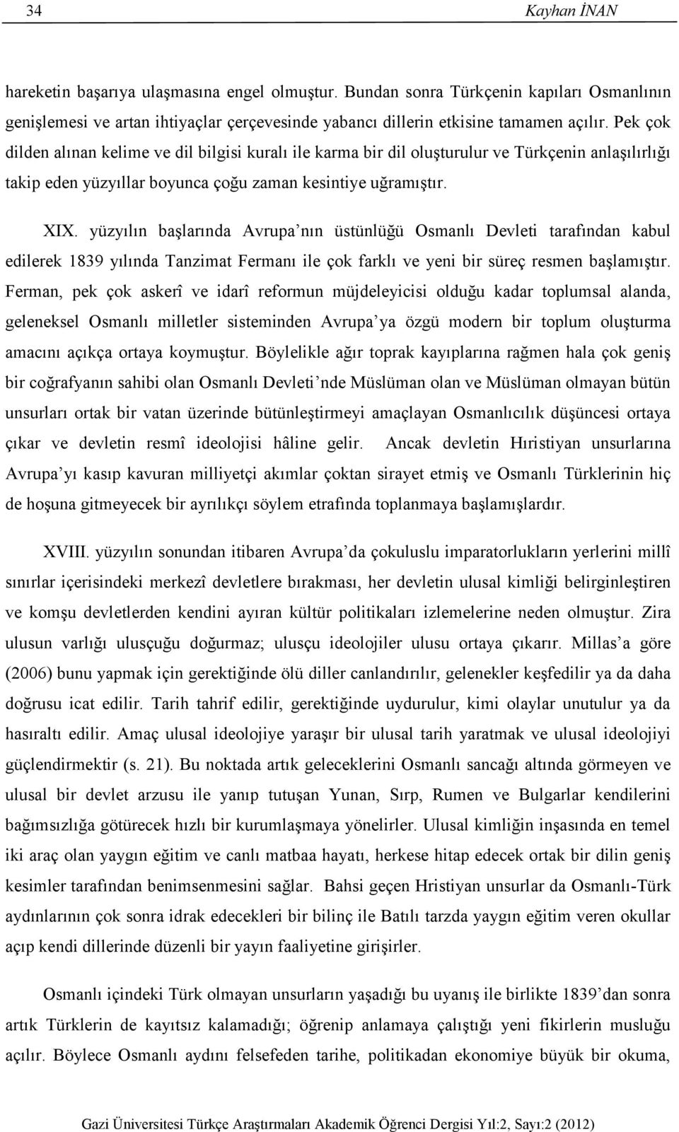 yüzyılın başlarında Avrupa nın üstünlüğü Osmanlı Devleti tarafından kabul edilerek 1839 yılında Tanzimat Fermanı ile çok farklı ve yeni bir süreç resmen başlamıştır.