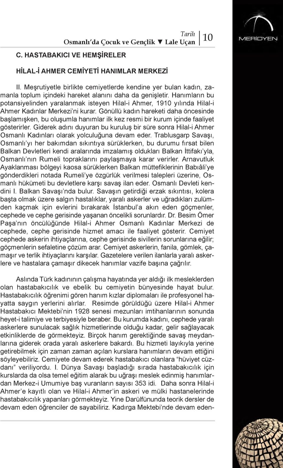 Hanımların bu potansiyelinden yaralanmak isteyen Hilal-i Ahmer, 1910 yılında Hilal-i Ahmer Kadınlar Merkezi ni kurar.