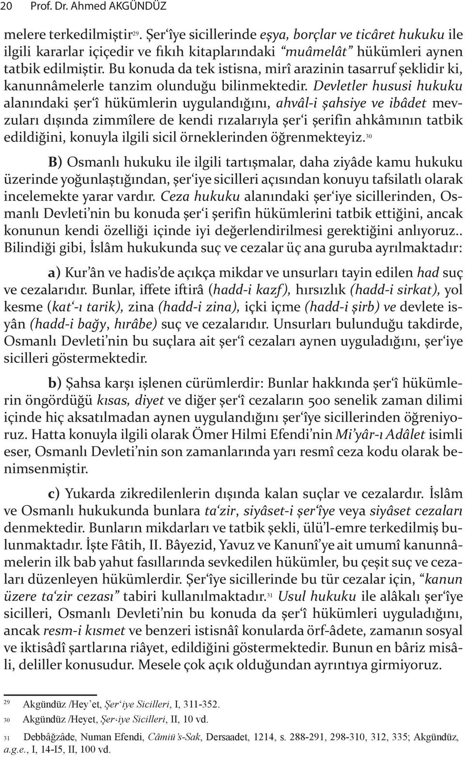 Bu konuda da tek istisna, mirî arazinin tasarruf "eklidir ki, kanunnâmelerle tanzim olundu&u bilinmektedir. Devletler hususi hukuku alan ndaki "er î hükümlerin uyguland & n, ahvâl-i!