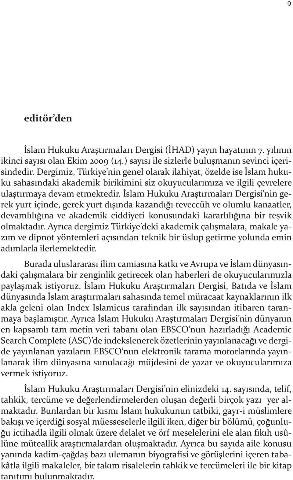 !slam Hukuku Ara"t rmalar Dergisi nin gerek yurt içinde, gerek yurt d " nda kazand & teveccüh ve olumlu kanaatler, devaml l & na ve akademik ciddiyeti konusundaki kararl l & na bir te"vik olmaktad r.