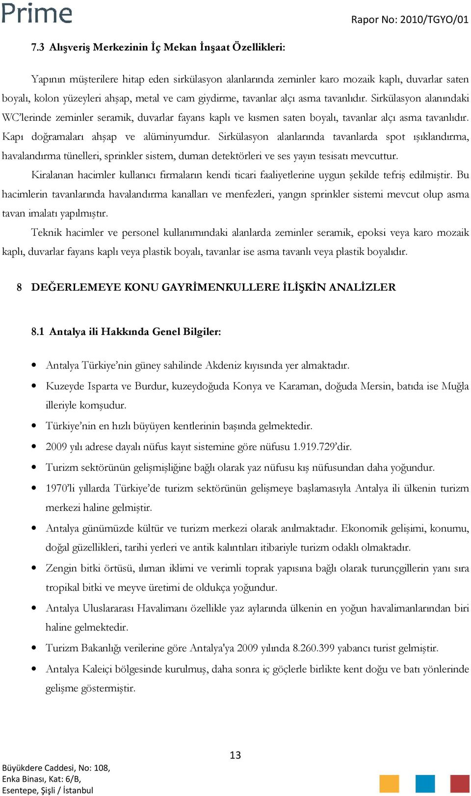 Kapı doğramaları ahşap ve alüminyumdur. Sirkülasyon alanlarında tavanlarda spot ışıklandırma, havalandırma tünelleri, sprinkler sistem, duman detektörleri ve ses yayın tesisatı mevcuttur.