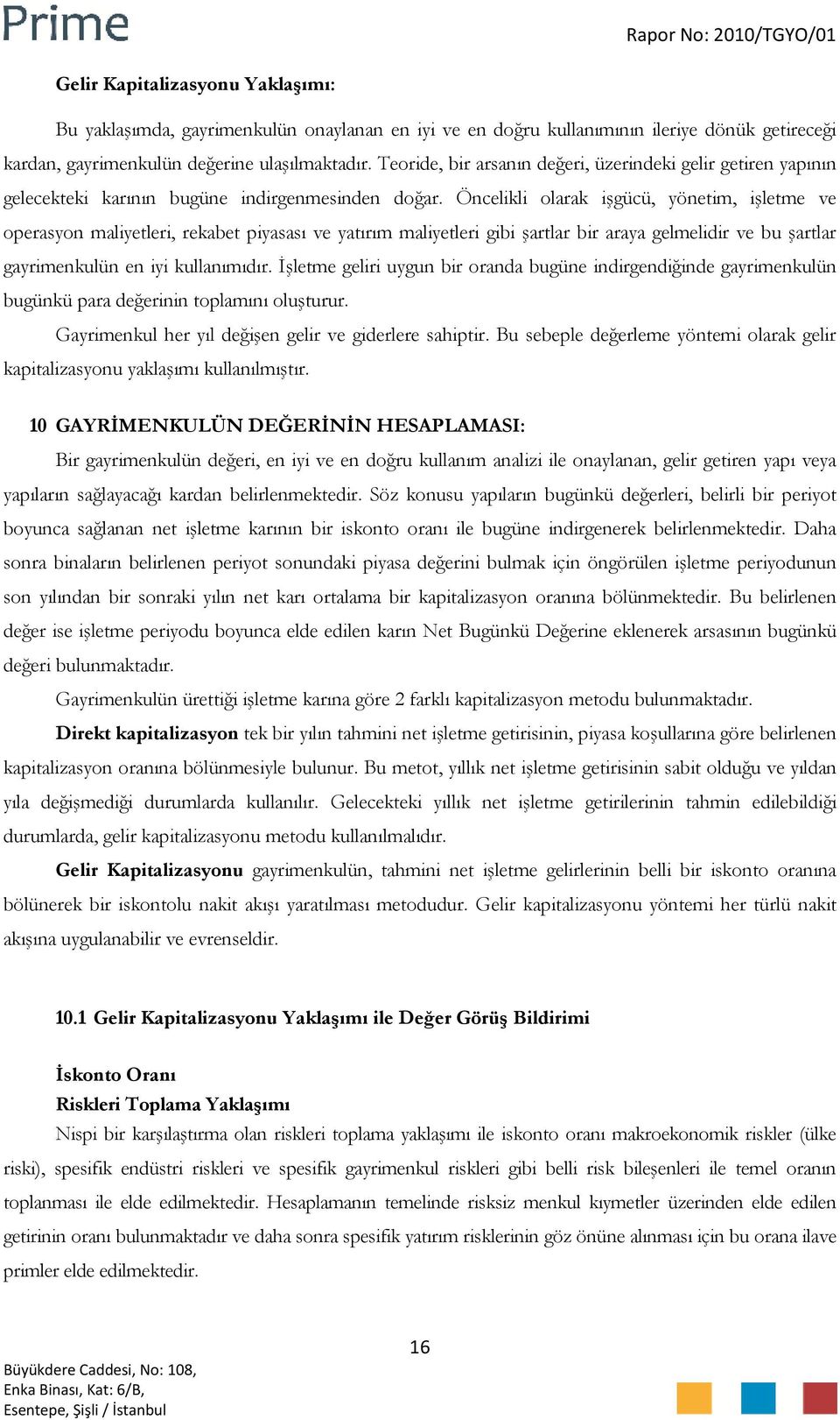 Öncelikli olarak işgücü, yönetim, işletme ve operasyon maliyetleri, rekabet piyasası ve yatırım maliyetleri gibi şartlar bir araya gelmelidir ve bu şartlar gayrimenkulün en iyi kullanımıdır.