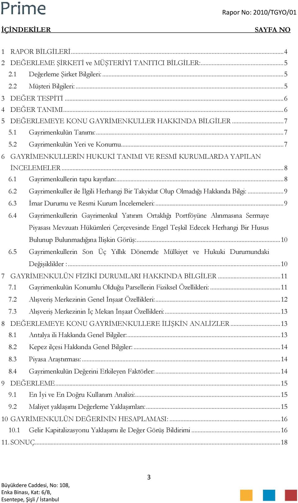 ..8 6.1 Gayrimenkullerin tapu kayıtları:...8 6.2 Gayrimenkuller ile İlgili Herhangi Bir Takyidat Olup Olmadığı Hakkında Bilgi:...9 6.