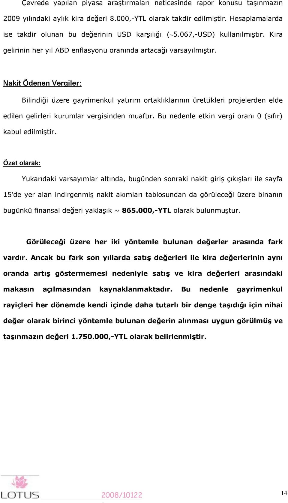 Nakit Ödenen Vergiler: Bilindiği üzere gayrimenkul yatırım ortaklıklarının ürettikleri projelerden elde edilen gelirleri kurumlar vergisinden muaftır.