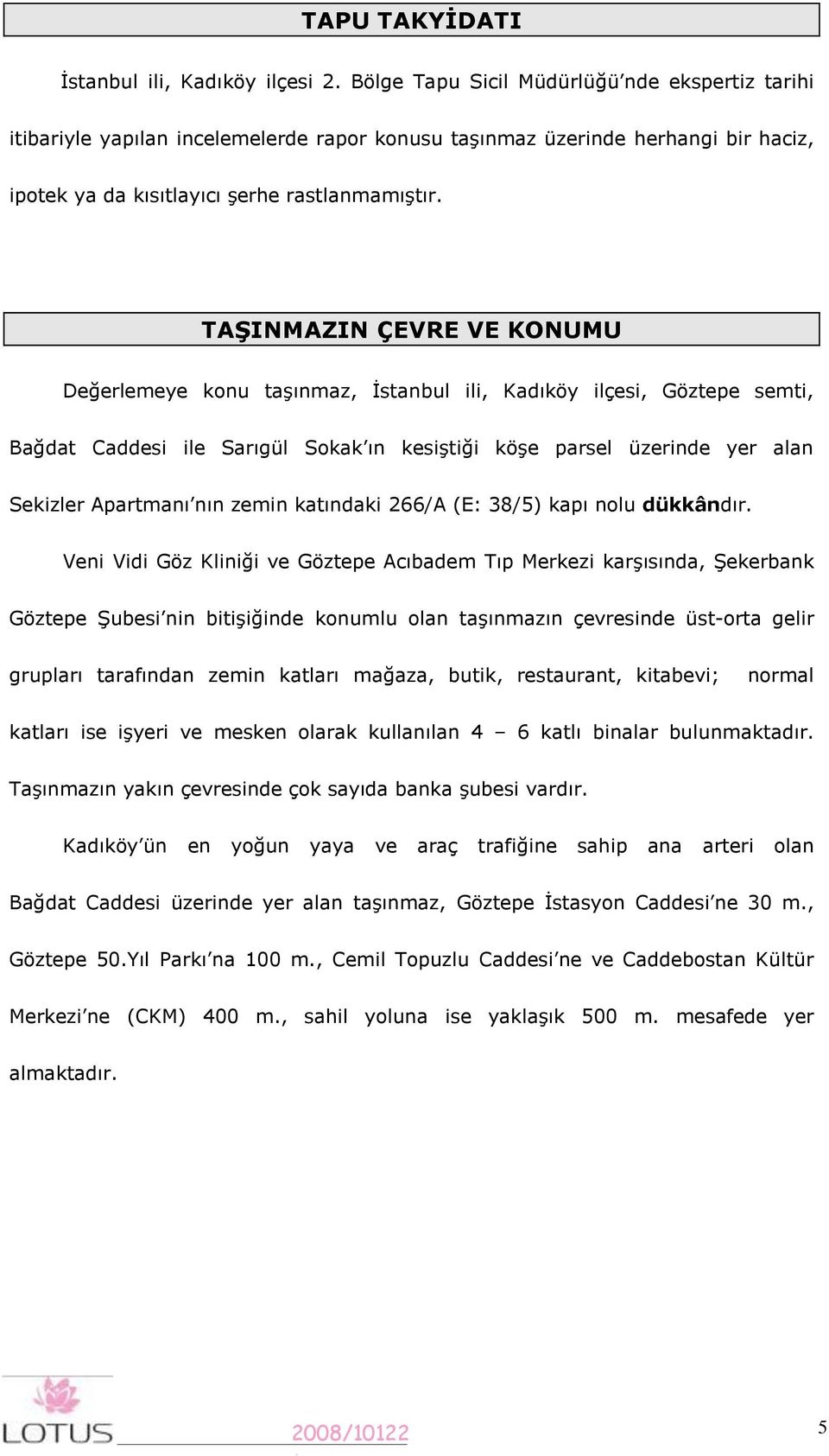 TAġINMAZIN ÇEVRE VE KONUMU Değerlemeye konu taşınmaz, İstanbul ili, Kadıköy ilçesi, Göztepe semti, Bağdat Caddesi ile Sarıgül Sokak ın kesiştiği köşe parsel üzerinde yer alan Sekizler Apartmanı nın