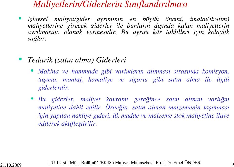 Tedarik (satın alma) Giderleri Makina ve hammade gibi varlıkların alınması sırasında komisyon, taşıma, montaj, hamaliye ve sigorta gibi satın alma ile ilgili giderlerdir.