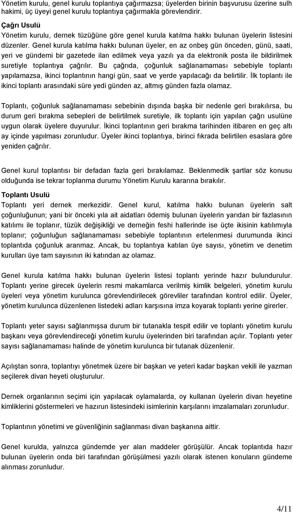 Genel kurula katılma hakkı bulunan üyeler, en az onbeş gün önceden, günü, saati, yeri ve gündemi bir gazetede ilan edilmek veya yazılı ya da elektronik posta ile bildirilmek suretiyle toplantıya