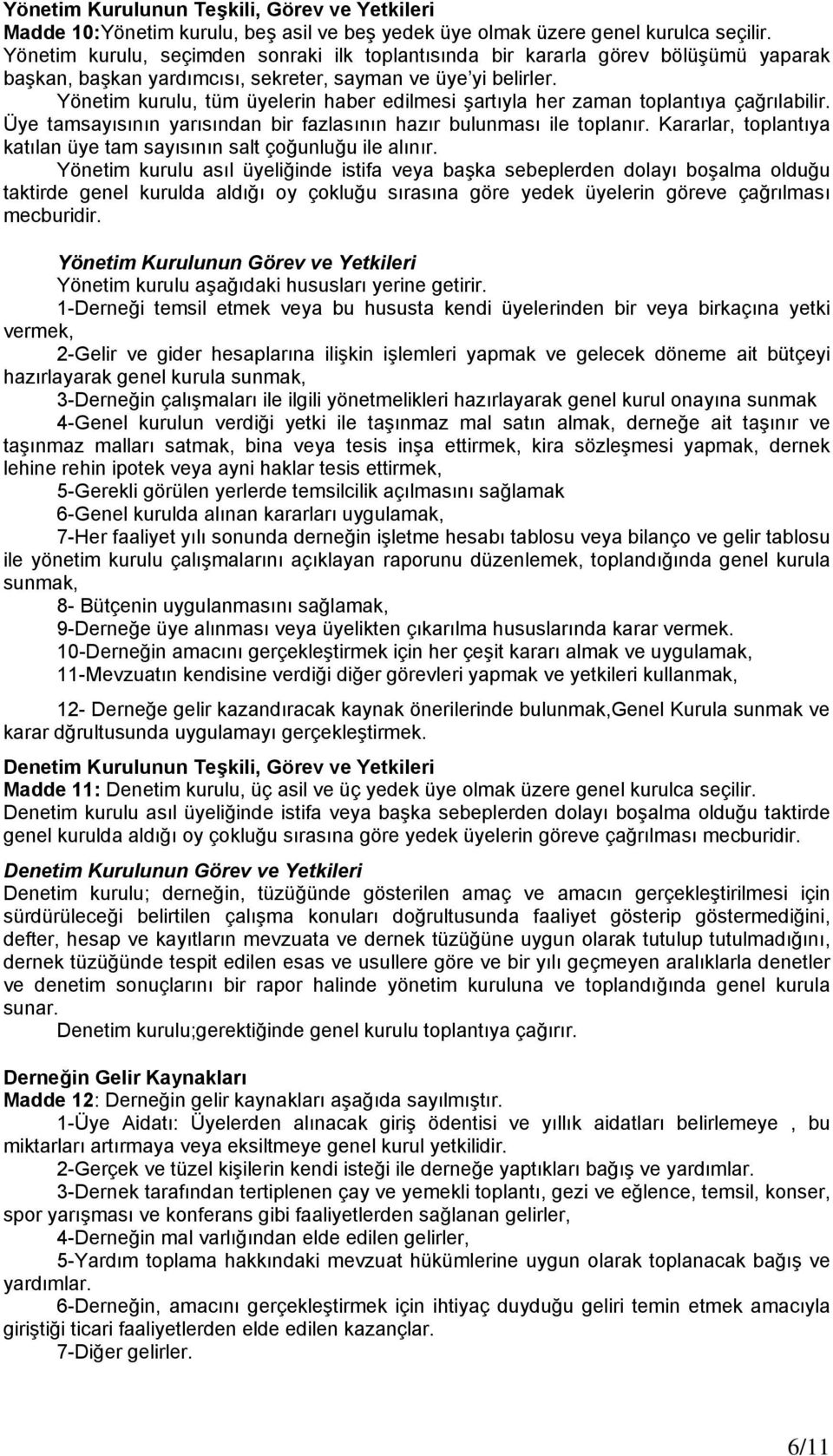 Yönetim kurulu, tüm üyelerin haber edilmesi şartıyla her zaman toplantıya çağrılabilir. Üye tamsayısının yarısından bir fazlasının hazır bulunması ile toplanır.