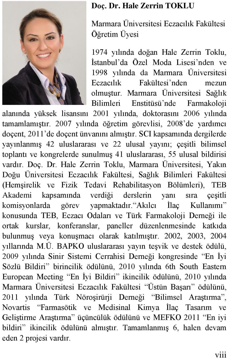 Fakültesi nden mezun olmuştur. Marmara Üniversitesi Sağlık Bilimleri Enstitüsü nde Farmakoloji alanında yüksek lisansını 2001 yılında, doktorasını 2006 yılında tamamlamıştır.