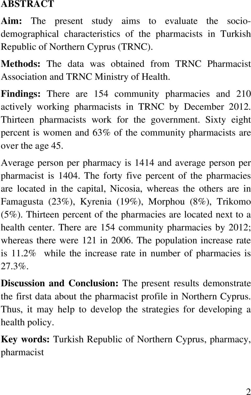 Thirteen pharmacists work for the government. Sixty eight percent is women and 63% of the community pharmacists are over the age 45.