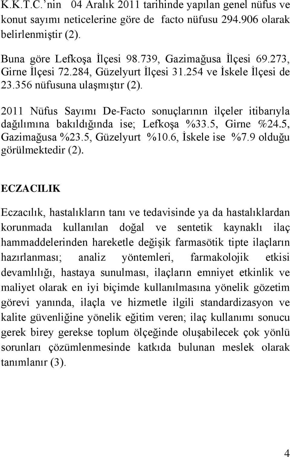 2011 Nüfus Sayımı De-Facto sonuçlarının ilçeler itibarıyla dağılımına bakıldığında ise; Lefkoşa %33.5, Girne %24.5, Gazimağusa %23.5, Güzelyurt %10.6, İskele ise %7.9 olduğu görülmektedir (2).