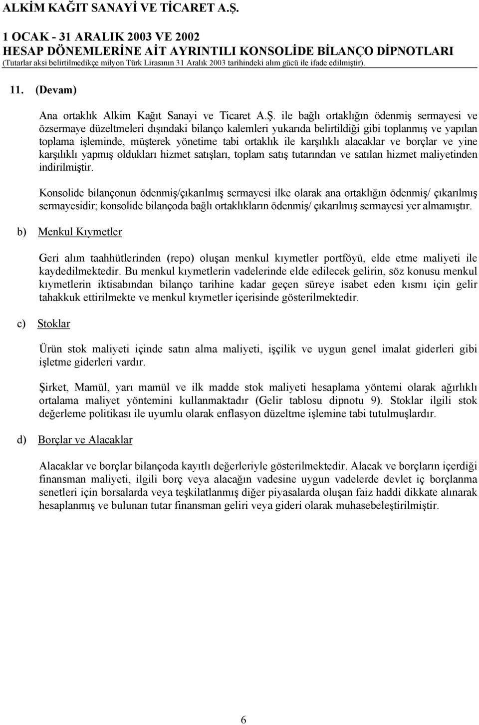 karşılıklı alacaklar ve borçlar ve yine karşılıklı yapmış oldukları hizmet satışları, toplam satış tutarından ve satılan hizmet maliyetinden indirilmiştir.