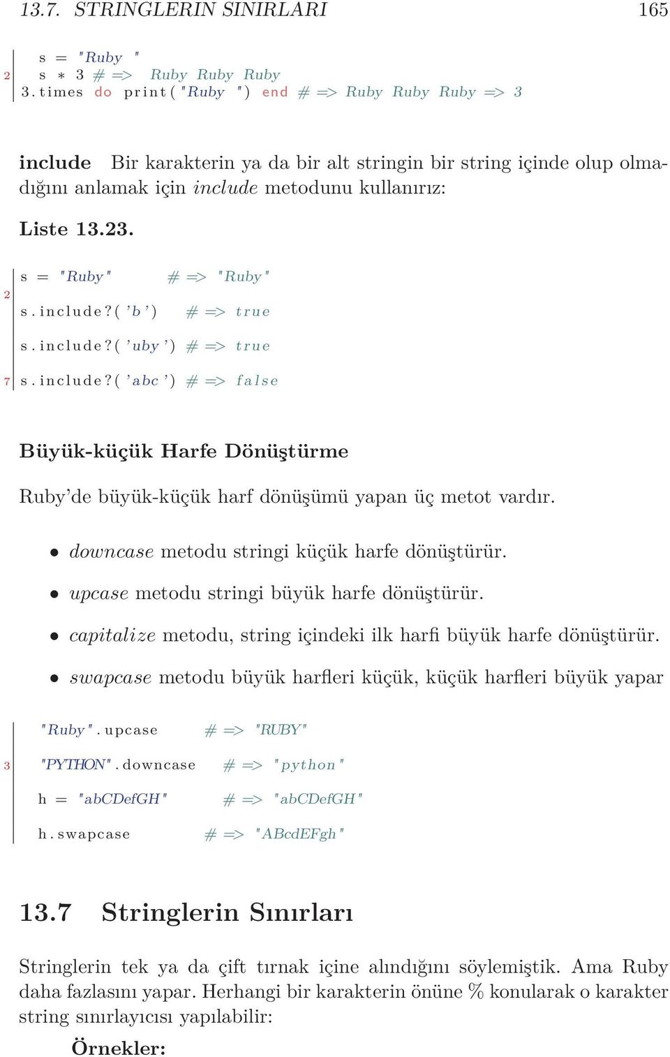 2 s = "Ruby" s. i n c l u d e?( b ) # => "Ruby" # => true s. i n c l u d e?( uby ) # => true 7 s. i n c l u d e?( abc ) # => f a l s e Büyük-küçük Harfe Dönüştürme Ruby de büyük-küçük harf dönüşümü yapan üç metot vardır.