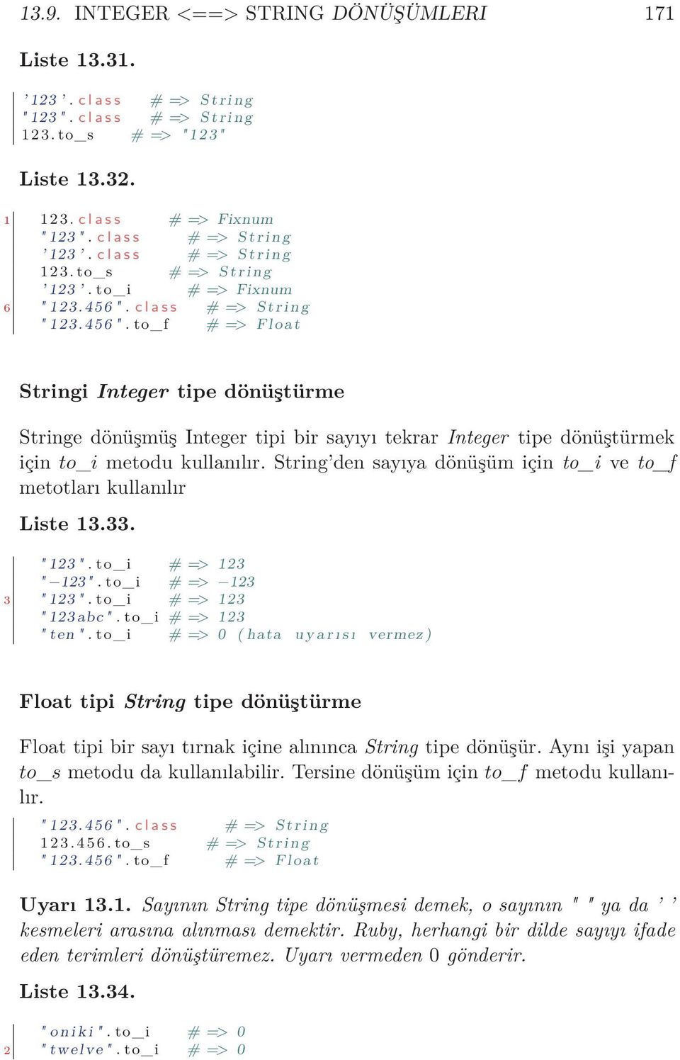 c l a s s # => S t r i n g " 123.456 ". to_f # => Float Stringi Integer tipe dönüştürme Stringe dönüşmüş Integer tipi bir sayıyı tekrar Integer tipe dönüştürmek için to_i metodu kullanılır.