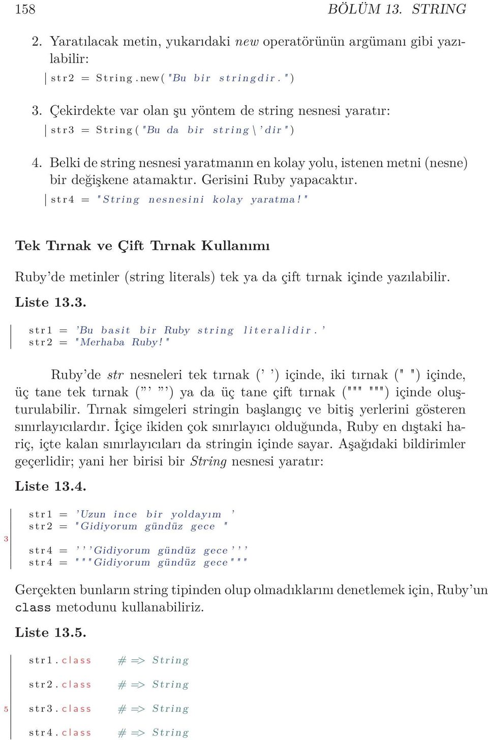 Belki de string nesnesi yaratmanın en kolay yolu, istenen metni (nesne) bir değişkene atamaktır. Gerisini Ruby yapacaktır. s t r 4 = " S t r i n g n e s n e s i n i kolay yaratma!