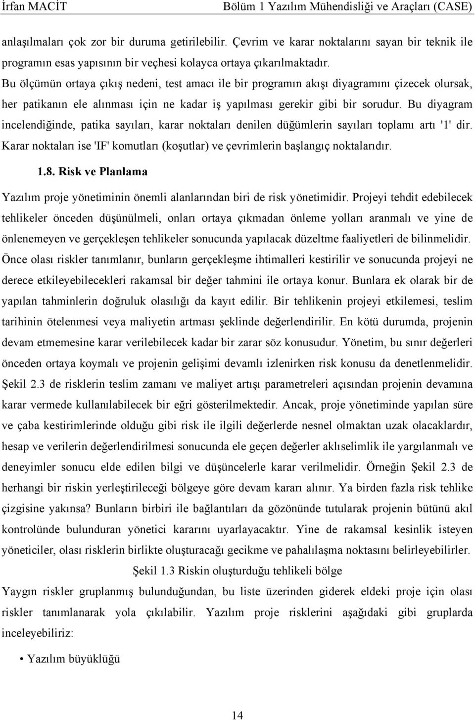 Bu diyagram incelendiğinde, patika sayıları, karar noktaları denilen düğümlerin sayıları toplamı artı '1' dir. Karar noktaları ise 'IF' komutları (koşutlar) ve çevrimlerin başlangıç noktalarıdır. 1.8.