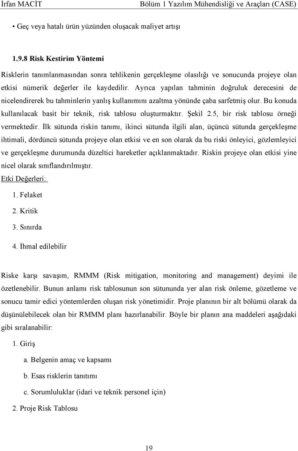 Ayrıca yapılan tahminin doğruluk derecesini de nicelendirerek bu tahminlerin yanlış kullanımını azaltma yönünde çaba sarfetmiş olur.