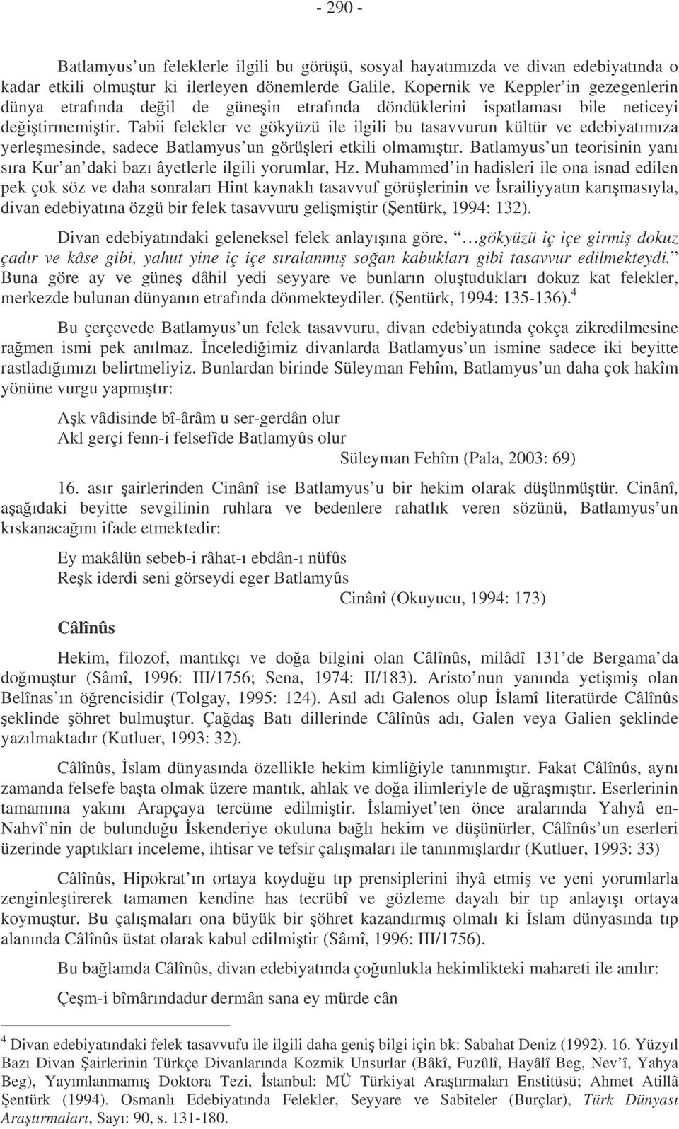 Tabii felekler ve gökyüzü ile ilgili bu tasavvurun kültür ve edebiyatımıza yerlemesinde, sadece Batlamyus un görüleri etkili olmamıtır.