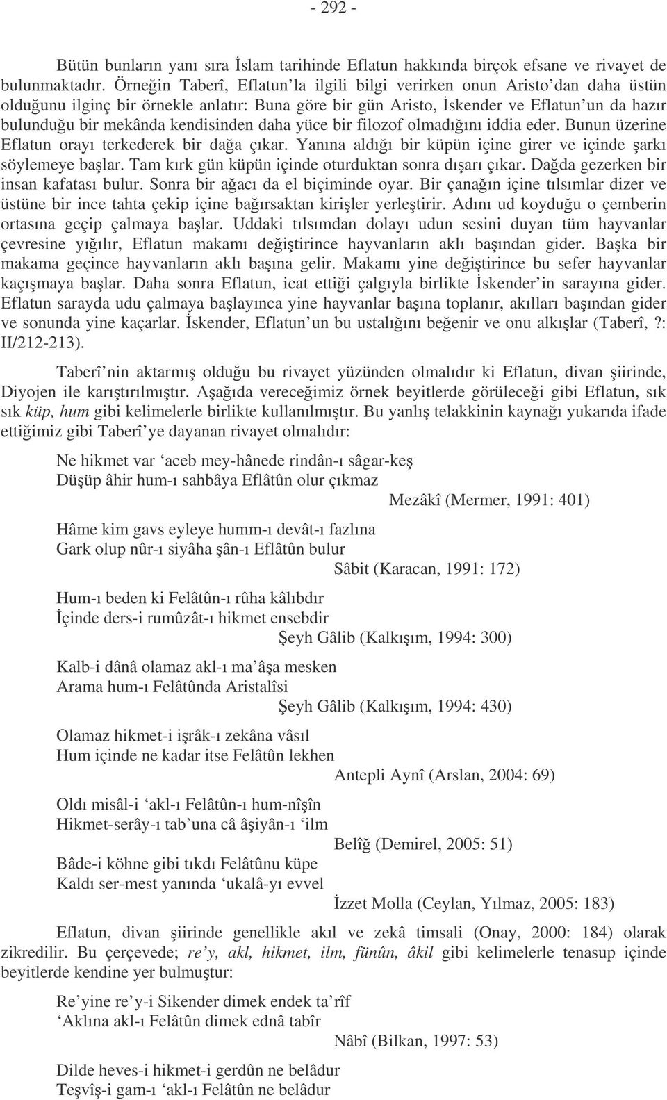 kendisinden daha yüce bir filozof olmadıını iddia eder. Bunun üzerine Eflatun orayı terkederek bir daa çıkar. Yanına aldıı bir küpün içine girer ve içinde arkı söylemeye balar.