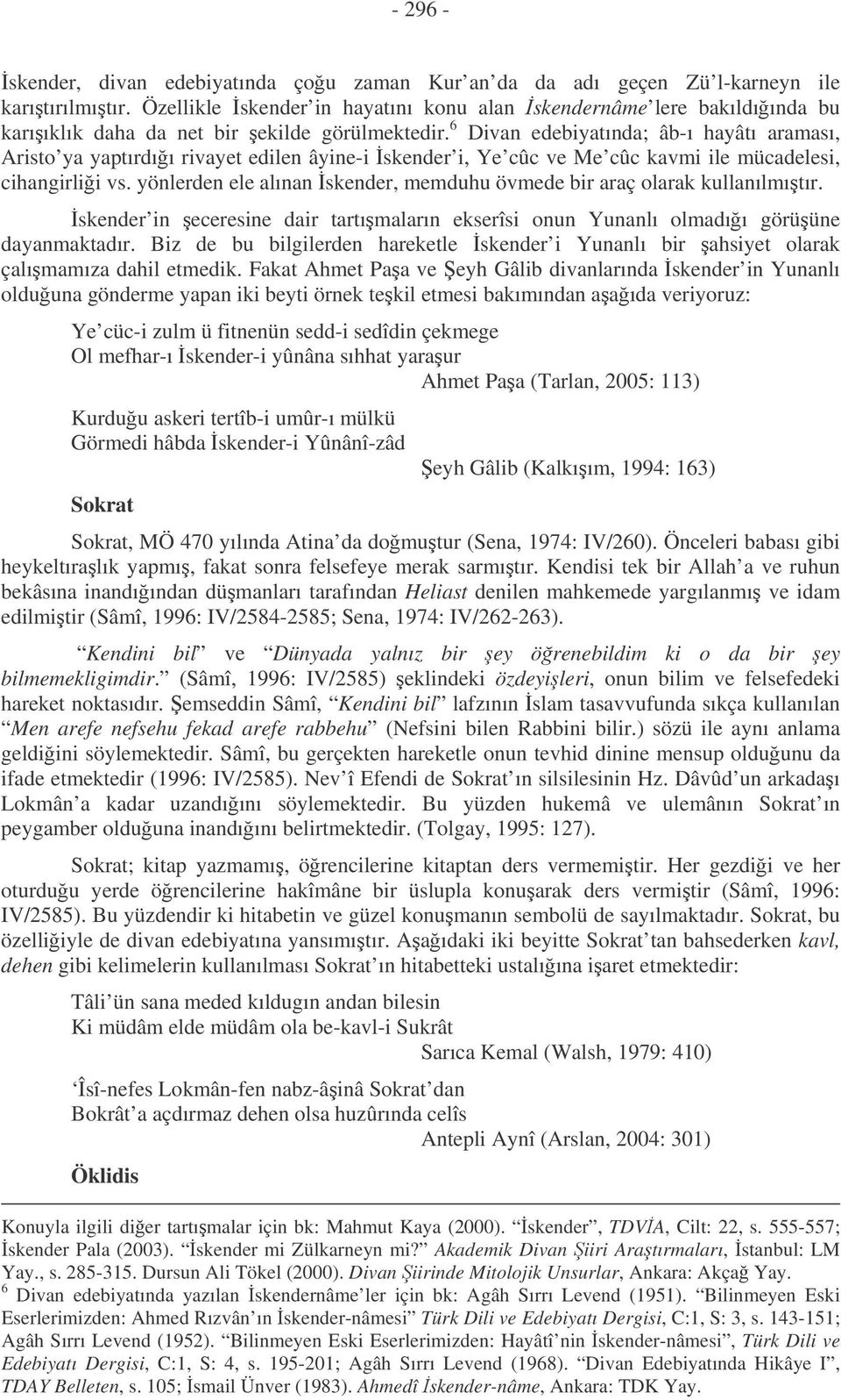 6 Divan edebiyatında; âb-ı hayâtı araması, Aristo ya yaptırdıı rivayet edilen âyine-i skender i, Ye cûc ve Me cûc kavmi ile mücadelesi, cihangirlii vs.