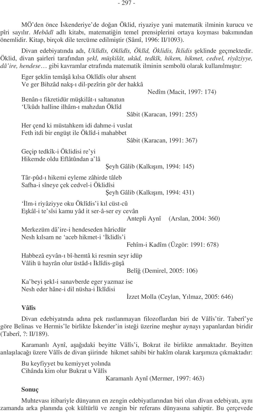 Öklid, divan airleri tarafından ekl, mükilât, ukûd, tedkîk, hikem, hikmet, cedvel, riyâziyye, dâ ire, hendese gibi kavramlar etrafında matematik ilminin sembolü olarak kullanılmıtır: Eger eklin temââ